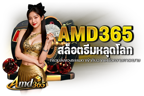 AMD365 สล็อตธีมหลุดโลกที่รวมสิ่งของธรรมดาเข้ากับฉากเหนือความคาดหมาย
