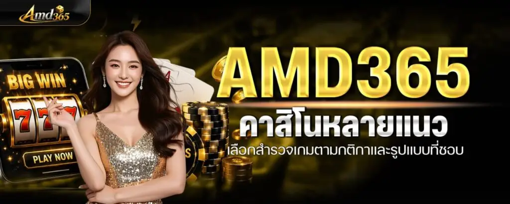 AMD365 คาสิโนหลายแนว เลือกสำรวจเกมตามกติกาและรูปแบบที่ชอบ